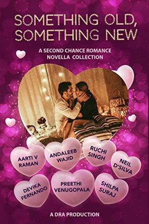 Something Old, Something New: An Anthology of Indian Second Chance Romance Novellas by Aarti V. Raman, Andaleeb Wajid, Devika Fernando, Neil D'Silva, Preethi Venugopala, Ruchi Singh, Shilpa Suraj