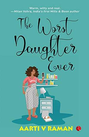The Worst Daughter Ever by Aarti V. Raman