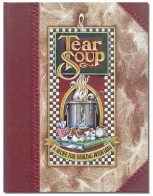 Tear Soup: A Recipe for Healing After Loss by Pat Schwiebert, Chuck DeKlyen