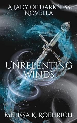 Unrelenting Winds: A Lady of Darkness Novella by Melissa K. Roehrich