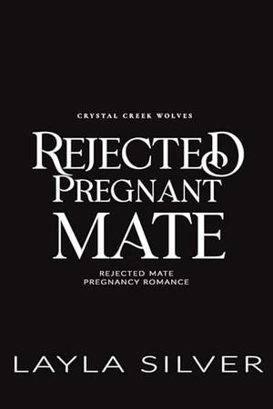 Rejected Pregnant Mate: Rejected Mate Pregnancy Romance by Layla Silver
