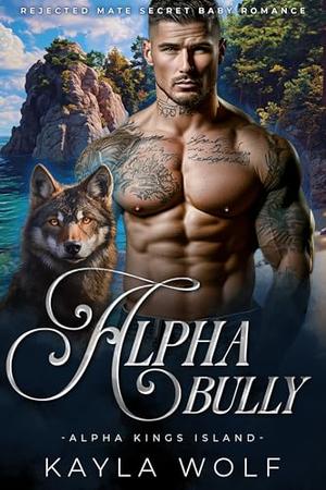 Alpha Bully by Kayla Wolf