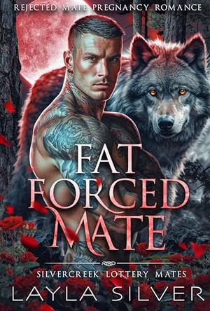 Fat Forced Mate: Rejected Mate Pregnancy Romance by Layla Silver