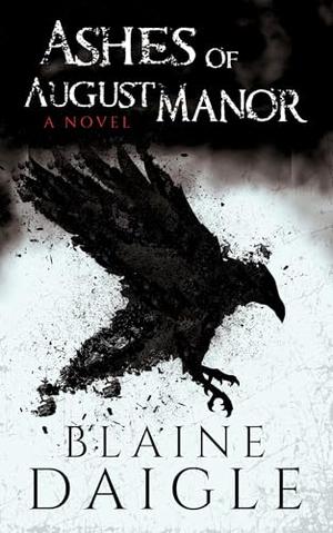 Ashes of August Manor by Blaine Daigle