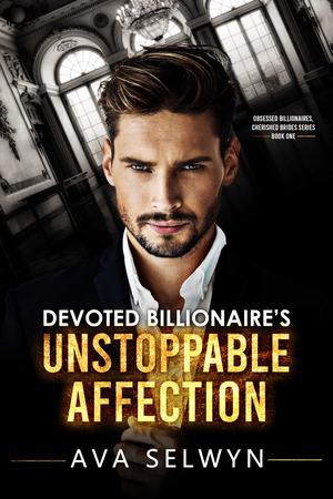 Devoted Billionaire’s Unstoppable Affection by Ava Selwyn