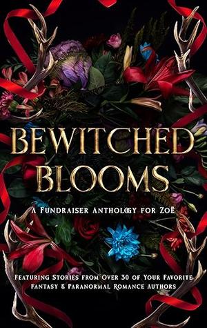 Bewitched Blooms: A Fundraiser Anthology for Zoë by Briar Boleyn, C.N. Crawford, L.J. Swallow, Emberly Ash, C.L. Briar, Whit Stanfield, Rhiannon Hargadon, Olena Nikitin, Isla Elrick, Chiara Forestieri, Roz MacLaren, Rosalyn Stirling, Leena Kazak, Sera Foxe, Tempest Reign, Ruby A. Sinclair, Caty Rogan, Caelen Fae, Jayne Starwing, Gretchen Powell Fox, Evelyn Silver