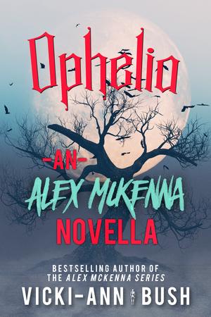 Ophelia- An Alex McKenna Novella by Vicki-Ann Bush