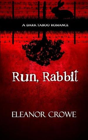Run, Rabbit: A dark taboo romance by Eleanor Crowe