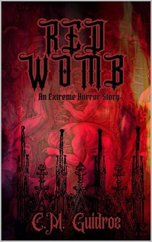 Red Womb: An Extreme Horror Story by C.M. Guidroz