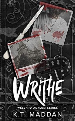 Writhe: Wellard Asylum Series by K.T. Maddan
