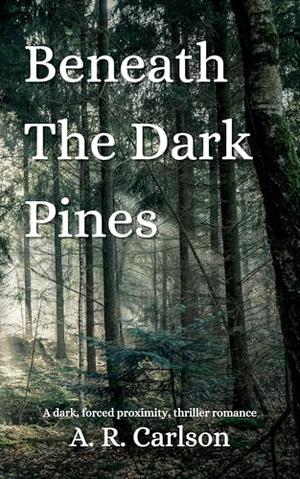 Beneath The Dark Pines by A.R. Carlson