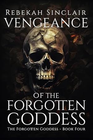 Vengeance of the Forgotten Goddess by Rebekah Sinclair