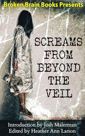Screams From Beyond The Veil: A Horror Anthology by L.M. Kaplin, Philip Fracassi, John Durgin, M.J. Mars, Debra Castaneda, Elizabeth J. Brown, M.L. Rayner, Leigh Kenny, Justin Boote, Jon Cohn, Nick Botic, Ben Young, Timothy King