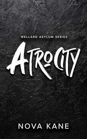 Atrocity: The Wellard Asylum by Nova Kane