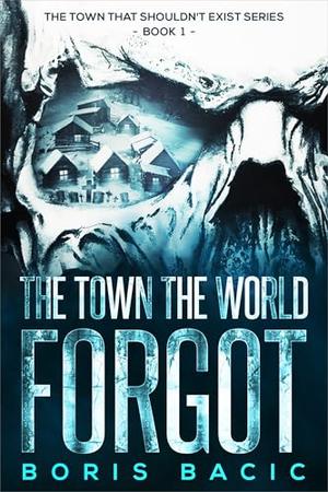 The Town the World Forgot by Boris Bacic