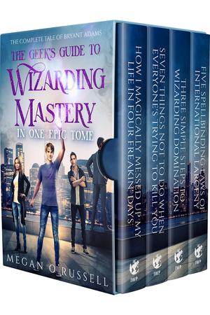 The Geek's Guide to Wizarding Mastery in One Epic Tome: The Complete Tale of Bryant Adams by Megan O'Russell