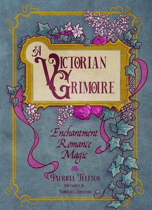 A Victorian Grimoire: Enchantment, Romance, Magic by Patricia J. Telesco, Dorothy Morrison