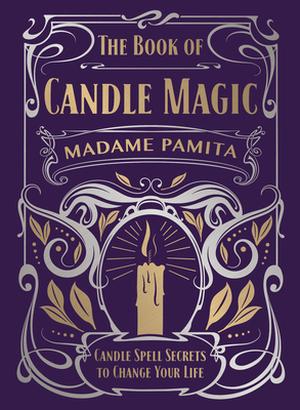 The Book of Candle Magic: Candle Spell Secrets to Change Your Life by Madame Pamita, Judika Illes