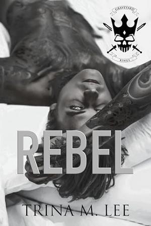 Rebel: A Dark College Romance by Trina M. Lee