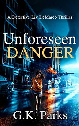 Unforeseen Danger by G.K. Parks