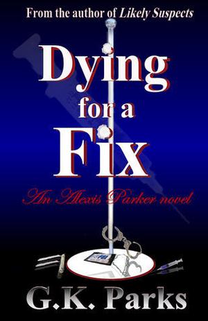 Dying for a Fix by G.K. Parks