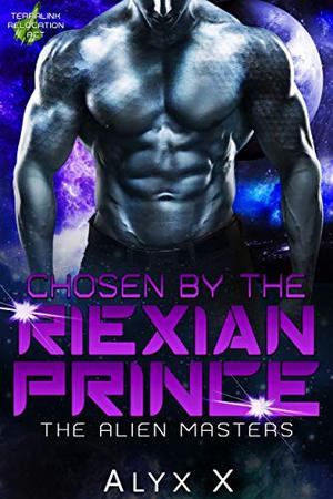 Chosen By The Riexian Prince by Alyx X.