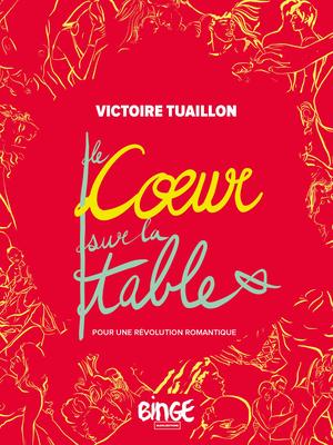 Le coeur sur la table: Pour une révolution romantique by Victoire Tuaillon