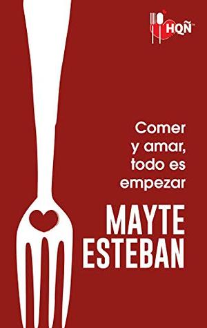 Comer y amar, todo es empezar by Mayte Esteban
