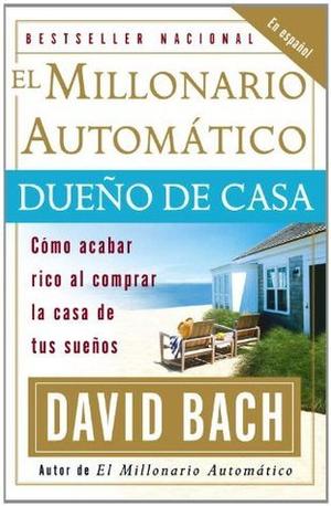 The Automatic Millionaire Homeowner: A Lifetime Plan to Finish Rich in Real Estate by David Bach
