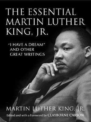 The Essential Martin Luther King, Jr.: "I Have a Dream" and Other Great Writings by Martin Luther King Jr.