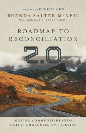 Roadmap to Reconciliation 2.0: Moving Communities into Unity, Wholeness and Justice by Brenda Salter McNeil, Eugene Cho, J. Derek McNeil