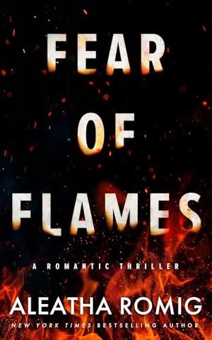 Fear of Flames: Romantic Thriller by Aleatha Romig