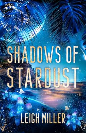 Shadows of Stardust by Leigh Miller