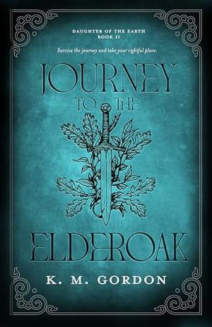 Journey to the Elderoak by K.M. Gordon