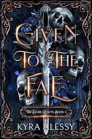 Given to the Fae: The Second Dark Realms Duet by Kyra Alessy