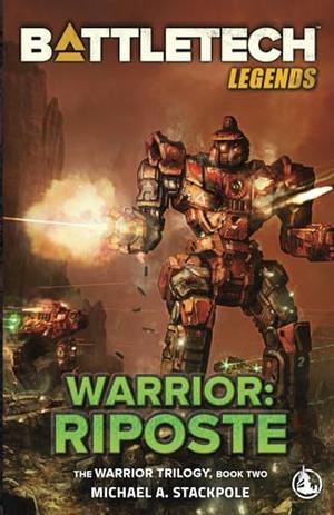 BattleTech Legends: Warrior: Riposte: The Warrior Trilogy, Book Two by Michael A. Stackpole