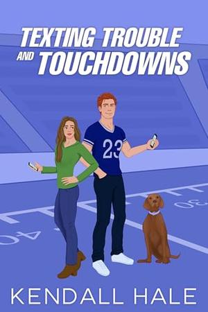 Texting, Trouble & Touchdowns by Kendall Hale