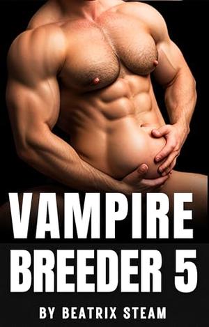 Vampire Breeder 5: Spicy Dark Vampire Mpreg and Breeding Paranormal Erotica Short Story by Beatrix Steam