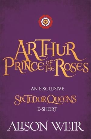 Arthur: Prince of the Roses (Six Tudor Queens #0.5)