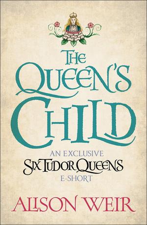 The Queen's Child (Six Tudor Queens #6.5)