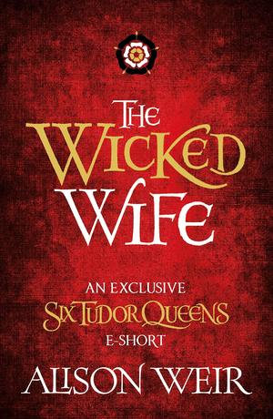 The Wicked Wife (Six Tudor Queens #5.6)