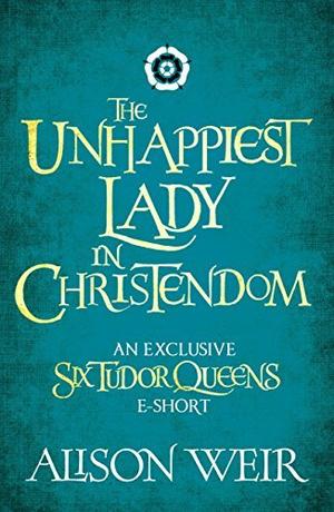 The Unhappiest Lady in Christendom (Six Tudor Queens #3.6)