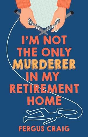 I'm Not the Only Murderer in My Retirement Home by Fergus Craig