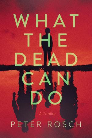 What the Dead Can Do by Peter Rosch