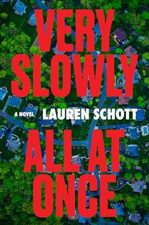 Very Slowly All at Once: A Novel by Lauren Schott