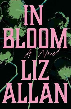 In Bloom: A Novel by Liz Allan