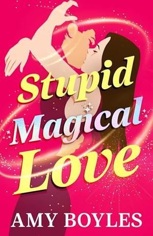 Stupid Magical Love by Amy Boyles