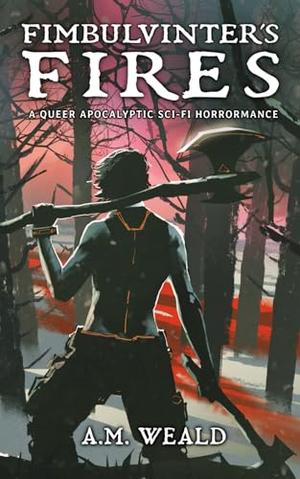 Fimbulvinter's Fires: a queer apocalyptic sci-fi horrormance by A.M. Weald