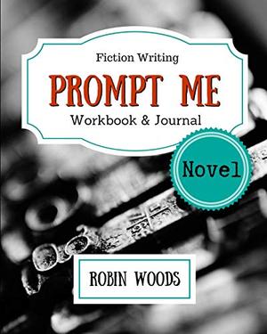 Prompt Me Novel: Fiction Writing Workbook & Journal by Robin Woods, Tamar Hela