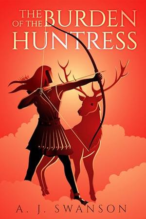 The Burden of the Huntress by A.J. Swanson
